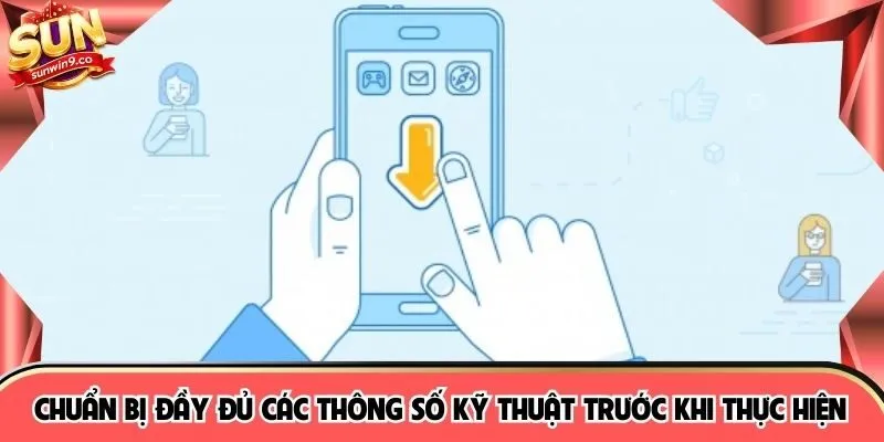 Chuẩn bị đầy đủ các thông số kỹ thuật trước khi thực hiện