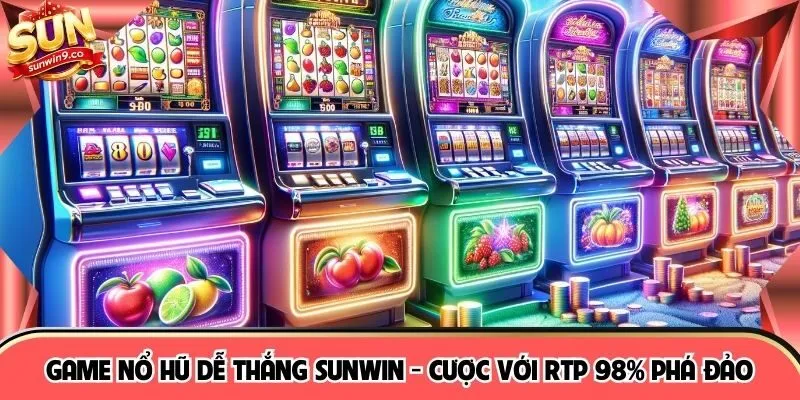 Game Nổ Hũ Dễ Thắng SUNWIN - Cược Với RTP 98% Phá Đảo
