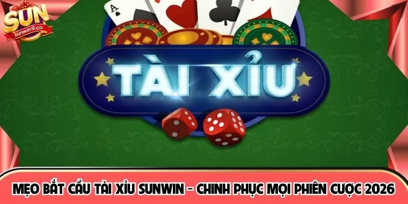 Mẹo Bắt Cầu Tài Xỉu SUNWIN - Chinh Phục Mọi Phiên Cược 2026
