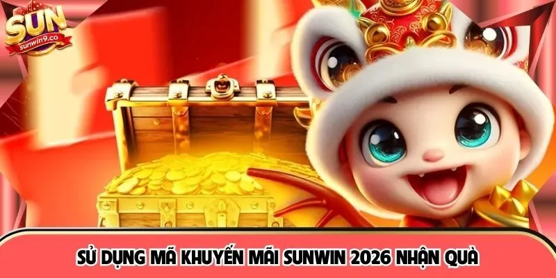Sử dụng mã khuyến mãi SUNWIN 2026 nhận quà